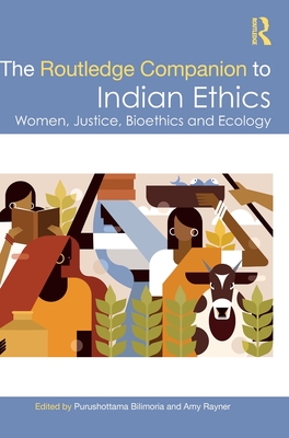 The Routledge Companion to Indian Ethics: Women, Justice, Bioethics and Ecology - Bilimoria, Purushottama (Editor), and Rayner, Amy (Editor)