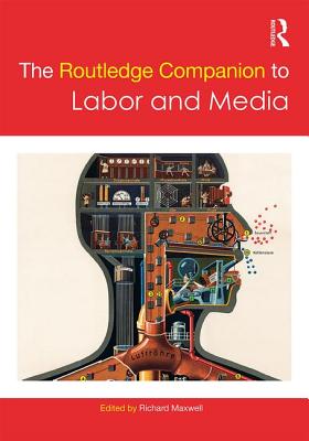 The Routledge Companion to Labor and Media - Maxwell, Richard (Editor)