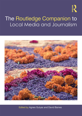 The Routledge Companion to Local Media and Journalism - Gulyas, Agnes (Editor), and Baines, David (Editor)