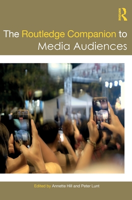 The Routledge Companion to Media Audiences - Hill, Annette (Editor), and Lunt, Peter (Editor)