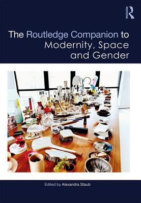 The Routledge Companion to Modernity, Space and Gender - Staub, Alexandra (Editor)