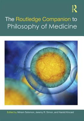 The Routledge Companion to Philosophy of Medicine - Solomon, Miriam (Editor), and Simon, Jeremy R. (Editor), and Kincaid, Harold (Editor)