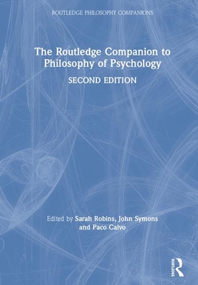 The Routledge Companion to Philosophy of Psychology - Robins, Sarah (Editor), and Symons, John (Editor), and Calvo, Paco (Editor)