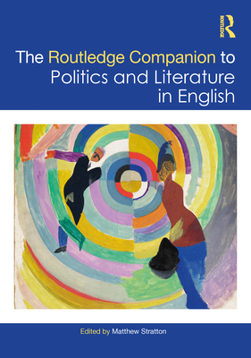 The Routledge Companion to Politics and Literature in English - Stratton, Matthew (Editor)