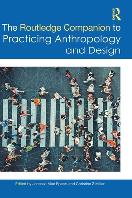 The Routledge Companion to Practicing Anthropology and Design - Spears, Jenessa Mae (Editor), and Miller, Christine Z (Editor)