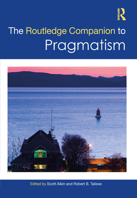 The Routledge Companion to Pragmatism - Aikin, Scott F (Editor), and Talisse, Robert B (Editor)