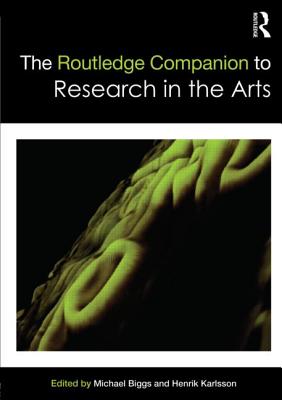 The Routledge Companion to Research in the Arts - Biggs, Michael (Editor), and Karlsson, Henrik (Editor)