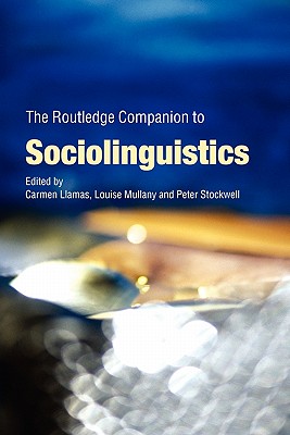 The Routledge Companion to Sociolinguistics - Llamas, Carmen (Editor), and Mullany, Louise (Editor), and Stockwell, Peter, Professor (Editor)