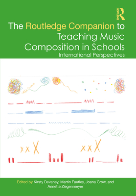 The Routledge Companion to Teaching Music Composition in Schools: International Perspectives - Devaney, Kirsty (Editor), and Fautley, Martin (Editor), and Grow, Joana (Editor)