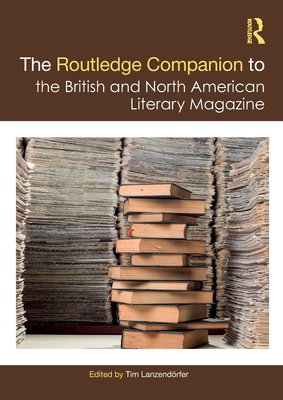 The Routledge Companion to the British and North American Literary Magazine - Lanzendrfer, Tim (Editor)