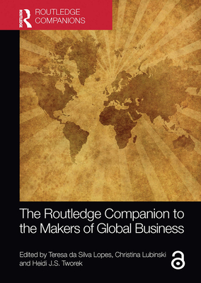 The Routledge Companion to the Makers of Global Business - da Silva Lopes, Teresa (Editor), and Lubinski, Christina (Editor), and Tworek, Heidi J.S. (Editor)