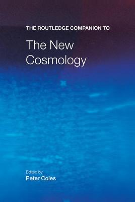 The Routledge Companion to the New Cosmology - Coles, Peter (Editor)