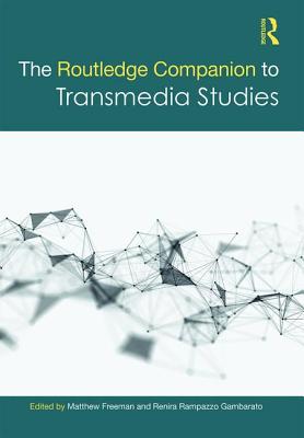 The Routledge Companion to Transmedia Studies - Freeman, Matthew (Editor), and Gambarato, Renira Rampazzo (Editor)