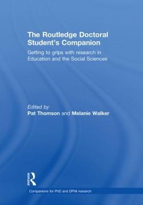 The Routledge Doctoral Student's Companion: Getting to Grips with Research in Education and the Social Sciences - Thomson, Pat (Editor), and Walker, Melanie (Editor)