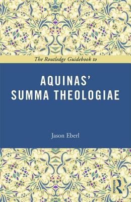 The Routledge Guidebook to Aquinas' Summa Theologiae - Eberl, Jason