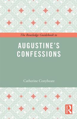 The Routledge Guidebook to Augustine's Confessions - Conybeare, Catherine