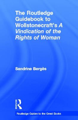 The Routledge Guidebook to Wollstonecraft's a Vindication of the Rights of Woman - Berges, Sandrine