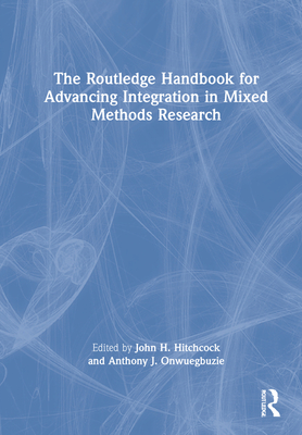 The Routledge Handbook for Advancing Integration in Mixed Methods Research - Hitchcock, John H (Editor), and Onwuegbuzie, Anthony J (Editor)