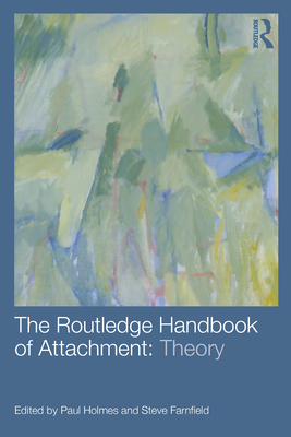 The Routledge Handbook of Attachment: Theory - Holmes, Paul (Editor), and Farnfield, Steve (Editor)