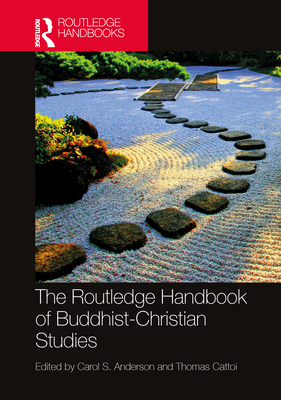 The Routledge Handbook of Buddhist-Christian Studies - Anderson, Carol (Editor), and Cattoi, Thomas (Editor)