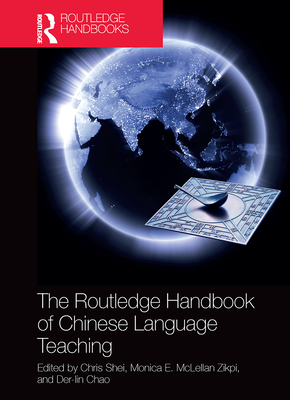 The Routledge Handbook of Chinese Language Teaching - Shei, Chris, and McLellan Zikpi, Monica, and Chao, Der-Lin
