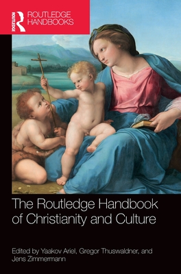 The Routledge Handbook of Christianity and Culture - Ariel, Yaakov (Editor), and Thuswaldner, Gregor (Editor), and Zimmermann, Jens (Editor)