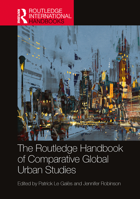 The Routledge Handbook of Comparative Global Urban Studies - Le Gals, Patrick (Editor), and Robinson, Jennifer (Editor)