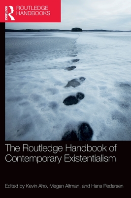 The Routledge Handbook of Contemporary Existentialism - Aho, Kevin (Editor), and Altman, Megan (Editor), and Pedersen, Hans (Editor)