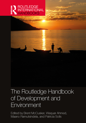 The Routledge Handbook of Development and Environment - McCusker, Brent (Editor), and Ahmed, Waquar (Editor), and Ramutsindela, Maano (Editor)