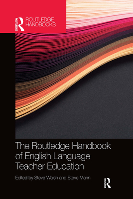 The Routledge Handbook of English Language Teacher Education - Walsh, Steve (Editor), and Mann, Steve (Editor)