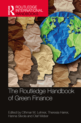 The Routledge Handbook of Green Finance - Lehner, Othmar M (Editor), and Harrer, Theresia (Editor), and Silvola, Hanna (Editor)