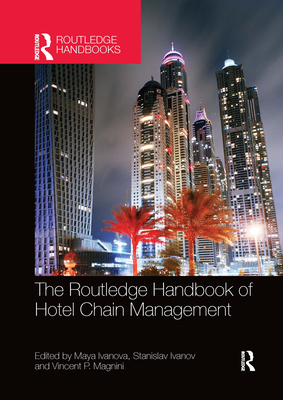 The Routledge Handbook of Hotel Chain Management - Ivanova, Maya (Editor), and Ivanov, Stanislav (Editor), and Magnini, Vincent P. (Editor)