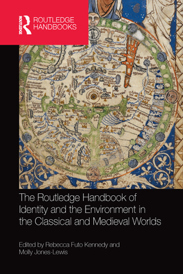 The Routledge Handbook of Identity and the Environment in the Classical and Medieval Worlds - Kennedy, Rebecca Futo (Editor), and Jones-Lewis, Molly (Editor)