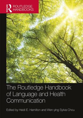 The Routledge Handbook of Language and Health Communication - Hamilton, Heidi (Editor), and Chou, Wen-Ying Sylvia (Editor)