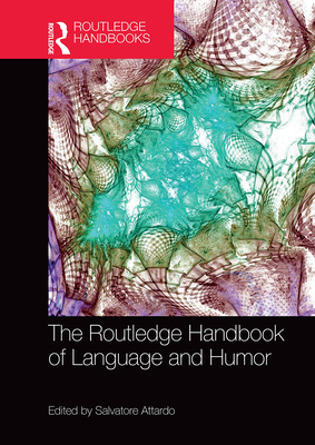 The Routledge Handbook of Language and Humor - Attardo, Salvatore (Editor)