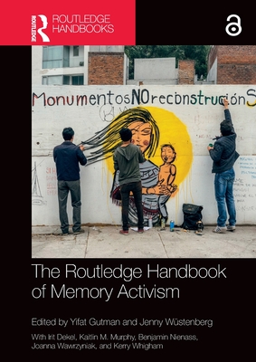 The Routledge Handbook of Memory Activism - Gutman, Yifat (Editor), and Wstenberg, Jenny (Editor)