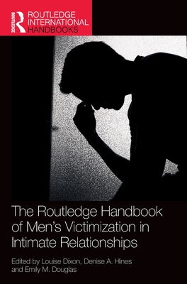 The Routledge Handbook of Men's Victimisation in Intimate Relationships - Dixon, Louise (Editor), and Hines, Denise a (Editor), and Douglas, Emily M (Editor)