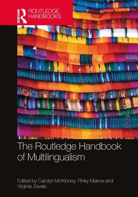 The Routledge Handbook of Multilingualism - McKinney, Carolyn (Editor), and Makoe, Pinky (Editor), and Zavala, Virginia (Editor)