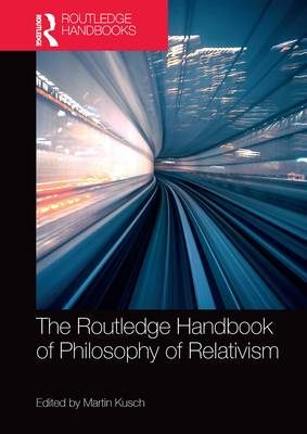 The Routledge Handbook of Philosophy of Relativism - Kusch, Martin (Editor)