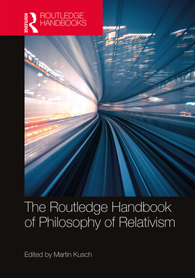 The Routledge Handbook of Philosophy of Relativism - Kusch, Martin (Editor)