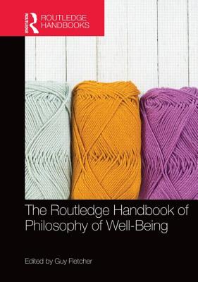 The Routledge Handbook of Philosophy of Well-Being - Fletcher, Guy (Editor)