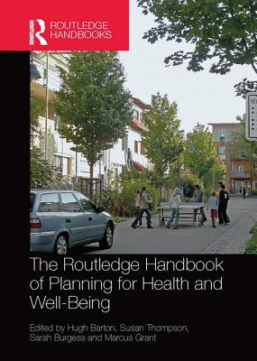 The Routledge Handbook of Planning for Health and Well-Being: Shaping a sustainable and healthy future - Barton, Hugh (Editor), and Thompson, Susan (Editor), and Burgess, Sarah (Editor)