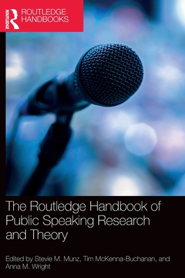 The Routledge Handbook of Public Speaking Research and Theory - Munz, Stevie M (Editor), and McKenna-Buchanan, Tim (Editor), and Wright, Anna M (Editor)