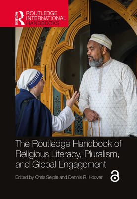 The Routledge Handbook of Religious Literacy, Pluralism, and Global Engagement - Seiple, Chris (Editor), and Hoover, Dennis R (Editor)