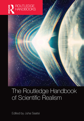 The Routledge Handbook of Scientific Realism - Saatsi, Juha (Editor)