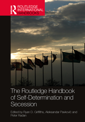 The Routledge Handbook of Self-Determination and Secession - Griffiths, Ryan D (Editor), and Pavkovic, Aleksandar (Editor), and Radan, Peter (Editor)