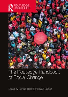 The Routledge Handbook of Social Change - Ballard, Richard (Editor), and Barnett, Clive (Editor)
