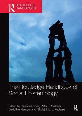 The Routledge Handbook of Social Epistemology - Fricker, Miranda (Editor), and Graham, Peter J. (Editor), and Henderson, David (Editor)