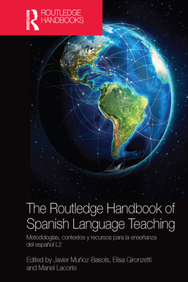 The Routledge Handbook of Spanish Language Teaching: Metodolog?as, Contextos Y Recursos Para La Enseanza del Espaol L2 - Muoz-Basols, Javier (Editor), and Gironzetti, Elisa (Editor), and Lacorte, Manel (Editor)