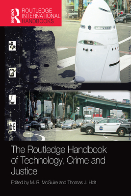 The Routledge Handbook of Technology, Crime and Justice - McGuire, M. R. (Editor), and Holt, Thomas (Editor)